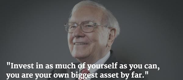 "Đầu tư càng nhiều vào bản thân mình càng tốt, bạn là tài sản lớn nhất của chính mình cho đến thời điểm này" - Warren Buffett