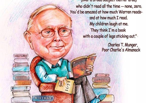Trong suốt cuộc đời tôi, tôi chưa từng thấy một người thông thái nào, dù bất cứ lĩnh vực nào mà không đọc sách – Chẳng có 1 ai cả! Bạn sẽ ngạc nhiên về lượng thời gian mà Buffett và Tôi đã đọc. Con tôi cười tôi và chúng nghĩ tôi là cuốn sách biết đi. Chalie Munger