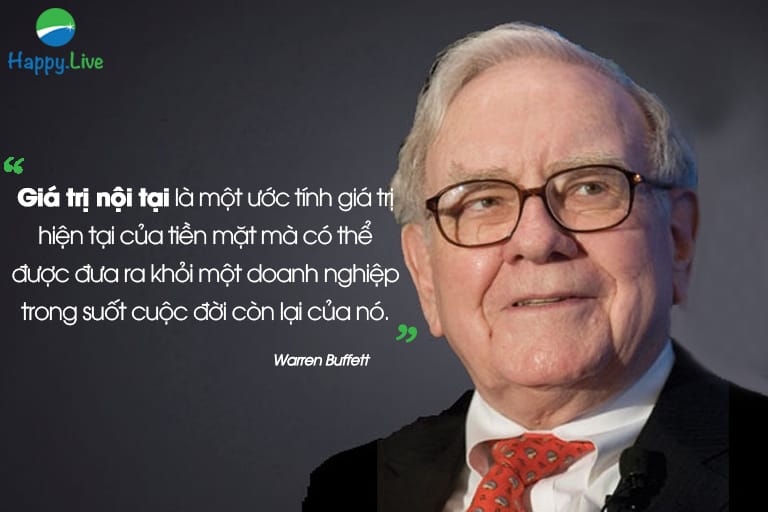 Giá trị nội tại là một ước tính giá trị hiện tại của tiền mặt mà có thể được đưa ra khỏi một doanh nghiệp trong suốt cuộc đời còn lại của nó. –  Warren Buffett