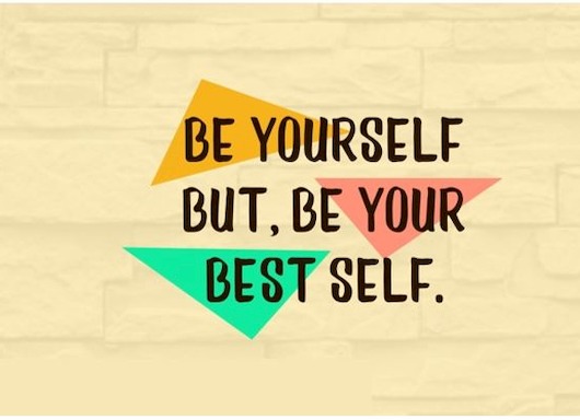 "Be your best self" – Hãy trở thành phiên bản tốt nhất của chính mình chứ đừng "Just be yourself"