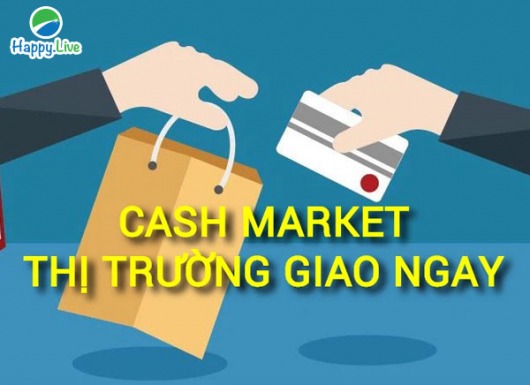 Thị trường giao ngay (Cash Market) là gì? Những đặc điểm cần lưu ý