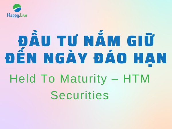 Đầu tư nắm giữ đến ngày đáo hạn (HTM Securities) là gì?