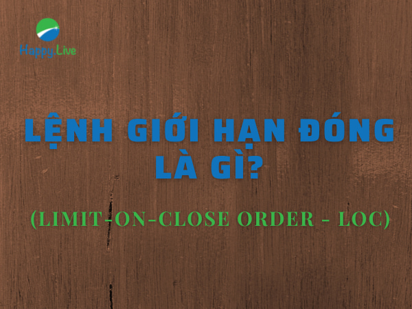 Lệnh giới hạn đóng (Limit-On-Close Order - LOC) là gì? Điều khoản và cách thức dùng