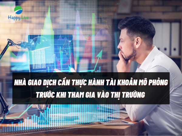 TẠI SAO NHÀ GIAO DỊCH CẦN ĐƯỢC THỰC HÀNH QUA TÀI KHOẢN MÔ PHỎNG TRƯỚC?