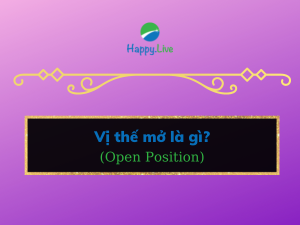 Vị thế mở (Open Position) là gì? Những đặc điểm cần lưu ý