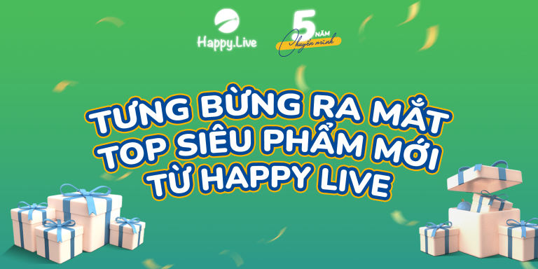  TƯNG BỪNG RA MẮT - TOP SIÊU PHẨM MỚI TỪ HAPPY LIVE 