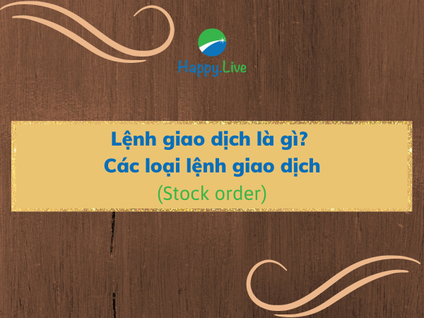 Lệnh giao dịch (Stock order) là gì? Các loại lệnh giao dịch