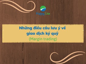 Những điều cầu lưu ý về giao dịch ký quỹ (margin trading)