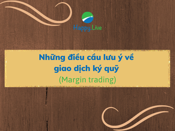 Những điều cầu lưu ý về giao dịch ký quỹ (margin trading)