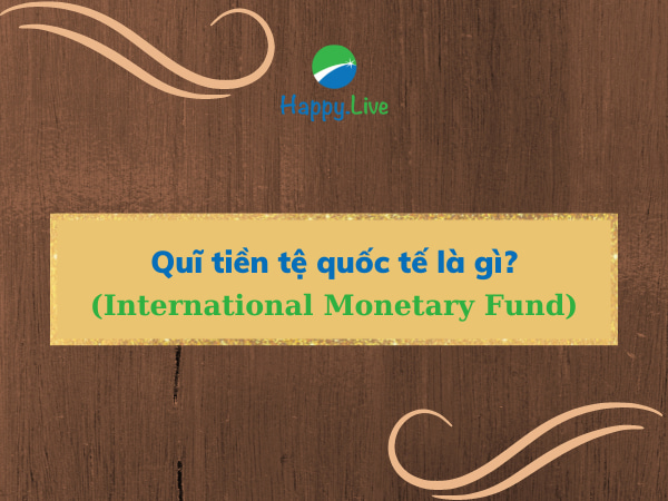 Quĩ tiền tệ quốc tế (International Monetary Fund - IMF) là gì?