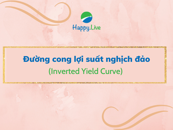 Đường cong lợi suất nghịch đảo (Inverted Yield Curve) là gì? Đặc điểm