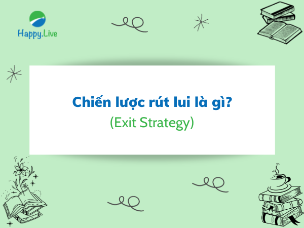 Chiến lược rút lui (Exit Strategy) là gì Những đặc điểm cần lưu ý