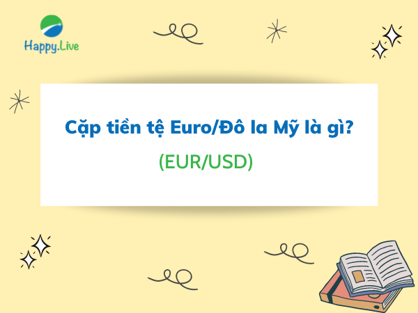 Cặp tiền tệ EUR/USD (Euro/Đô la Mỹ) là gì? Những đặc điểm cần lưu ý