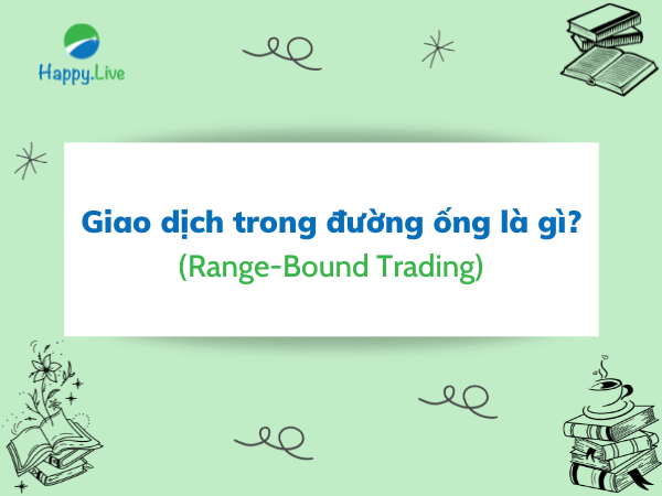 Giao dịch trong đường ống (Range-Bound Trading) là gì? Những đặc điểm cần lưu ý