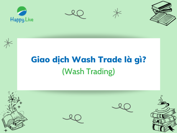 Giao dịch Wash Trade (Wash Trading) là gì? Những đặc điểm cần lưu ý