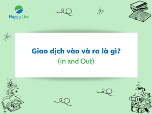 Giao dịch vào và ra (In and Out) là gì? Những đặc điểm cần lưu ý