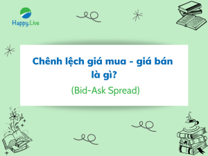 Chênh lệch giá mua - giá bán (Bid-Ask Spread) là gì? Những đặc điểm cần lưu ý