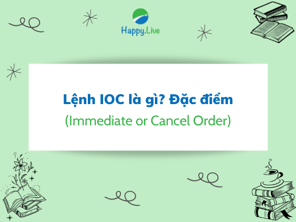 Lệnh IOC (Immediate or Cancel Order) là gì? Những đặc điểm cần lưu ý