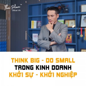 "Think big - Do small" trong kinh doanh - khởi nghiệp - Happy Live