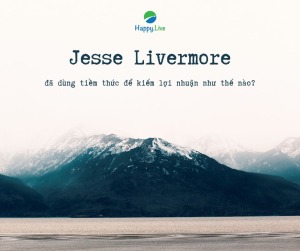Jesse Livermore đã dùng tiềm thức để kiếm lợi nhuận như thế nào?